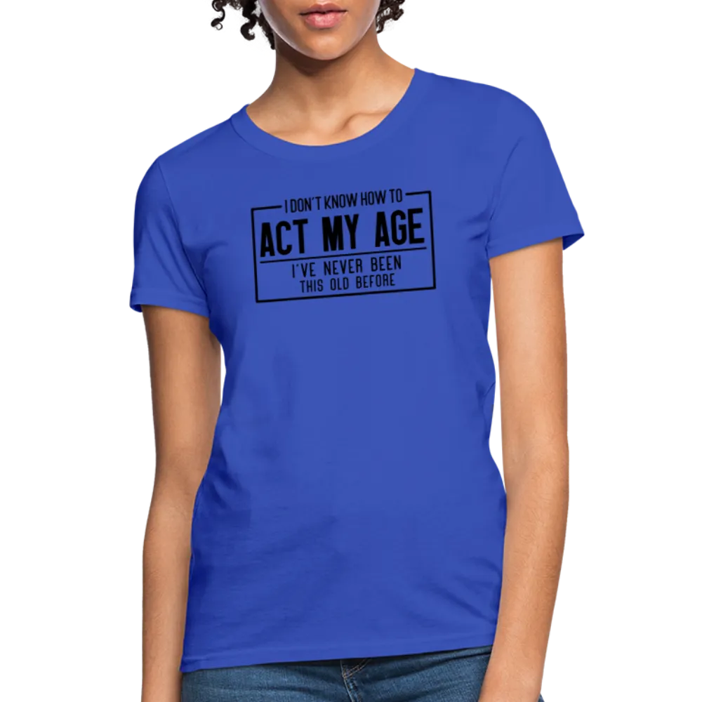 I Don't Know How To Act My Age Women's T-Shirt
