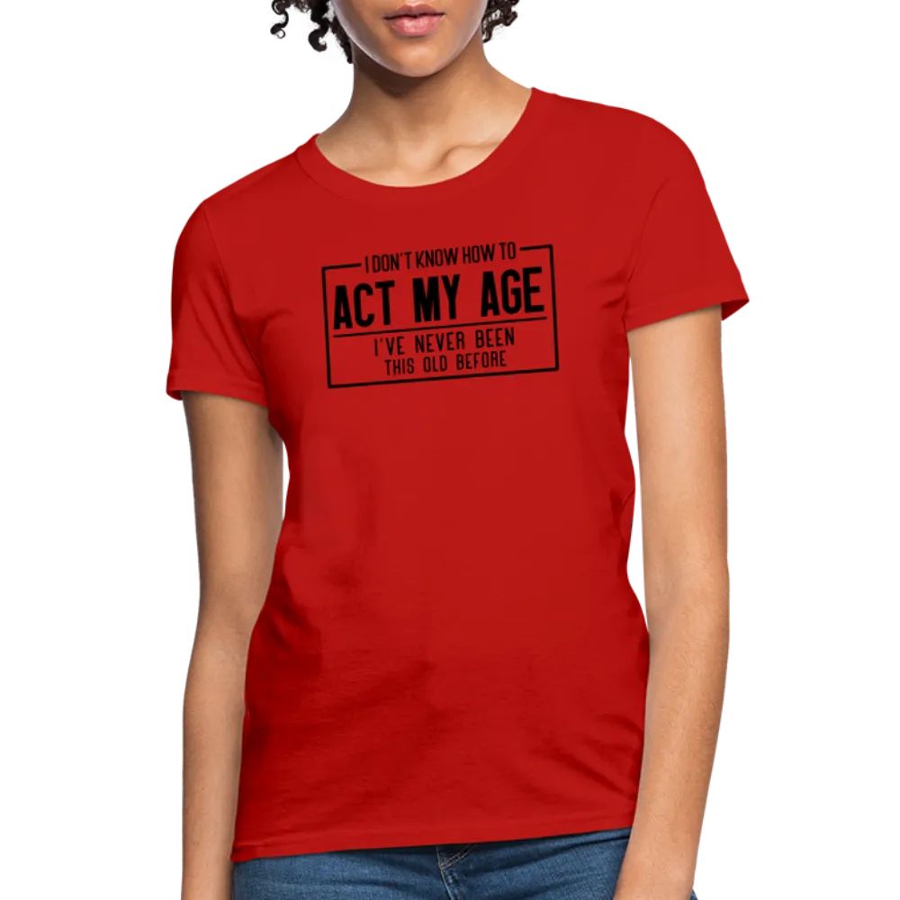 I Don't Know How To Act My Age Women's T-Shirt