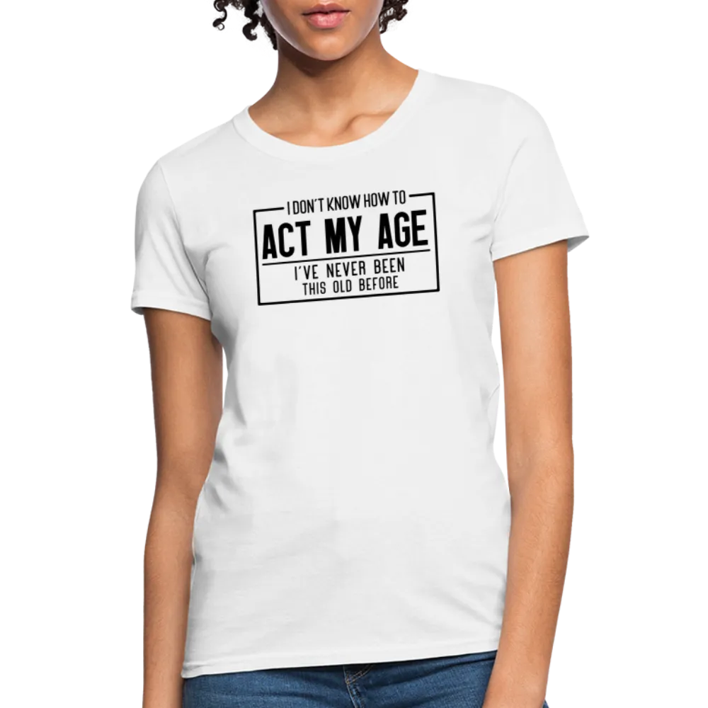 I Don't Know How To Act My Age Women's T-Shirt