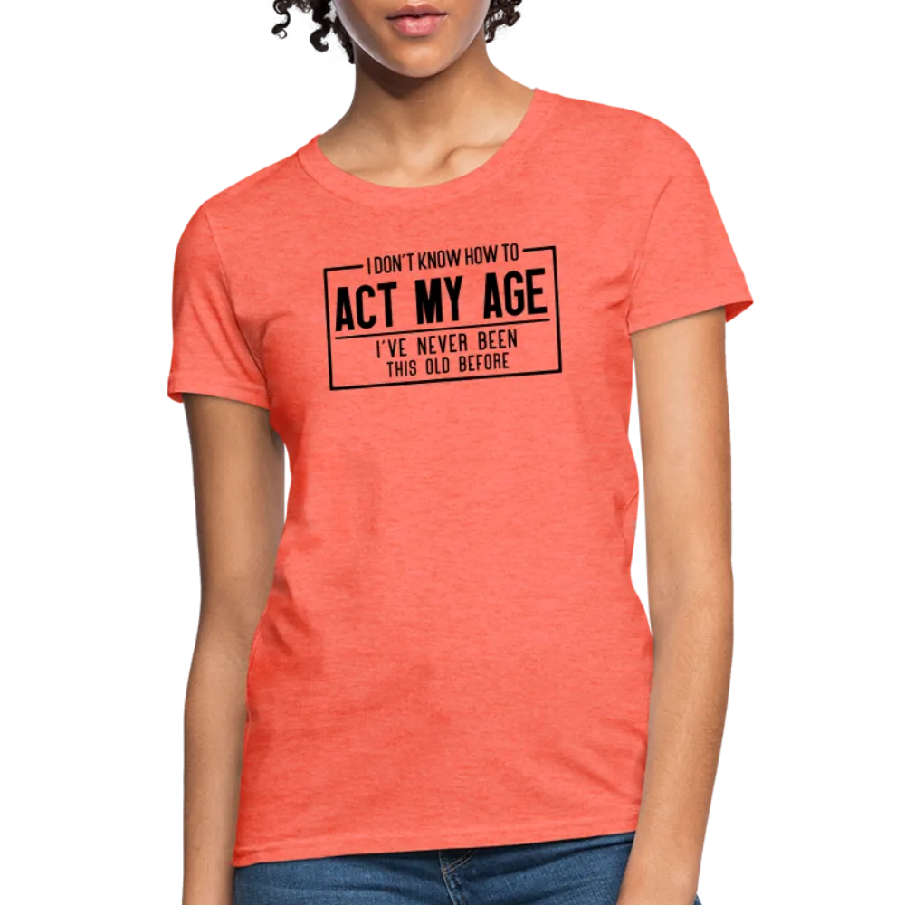 I Don't Know How To Act My Age Women's T-Shirt
