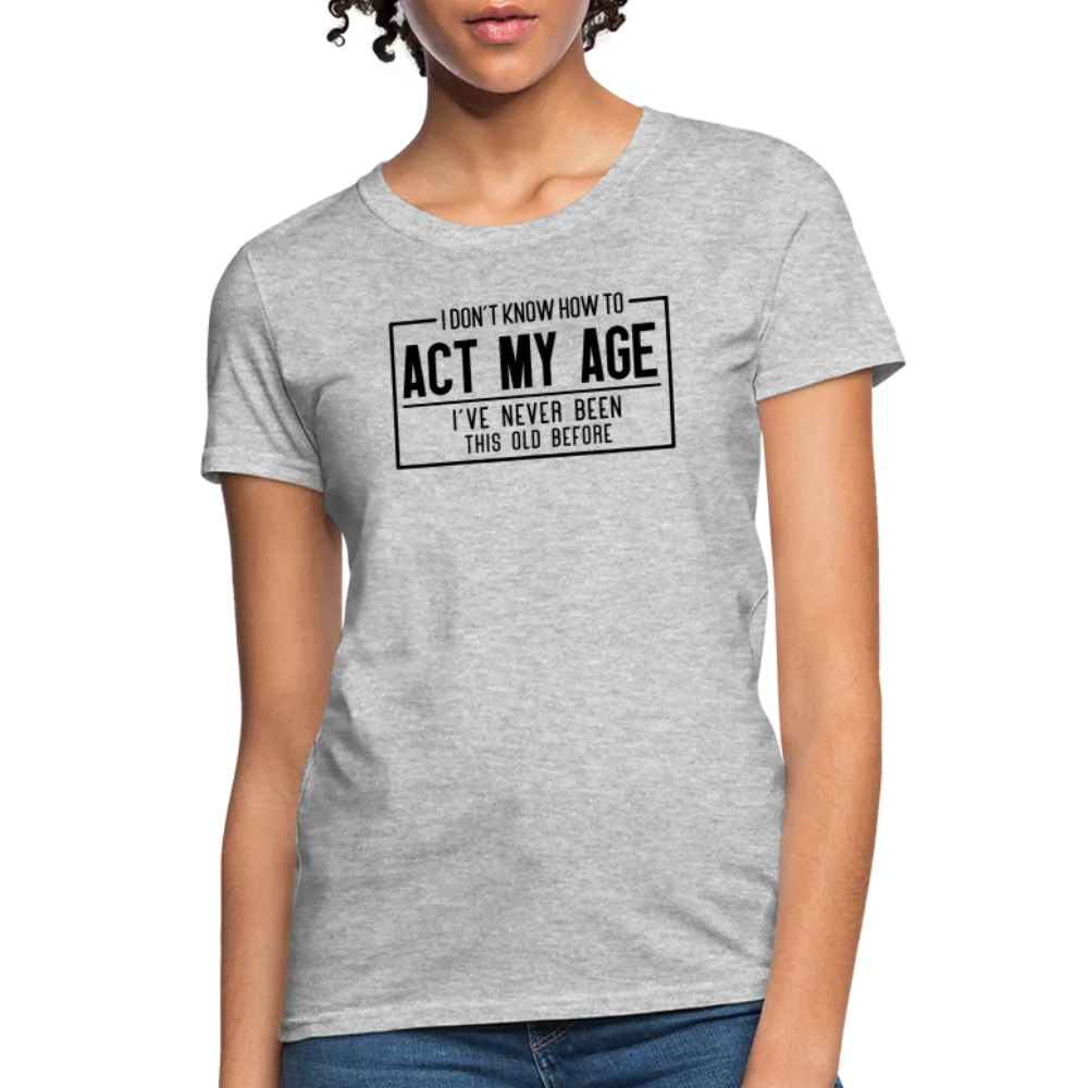 I Don't Know How To Act My Age Women's T-Shirt