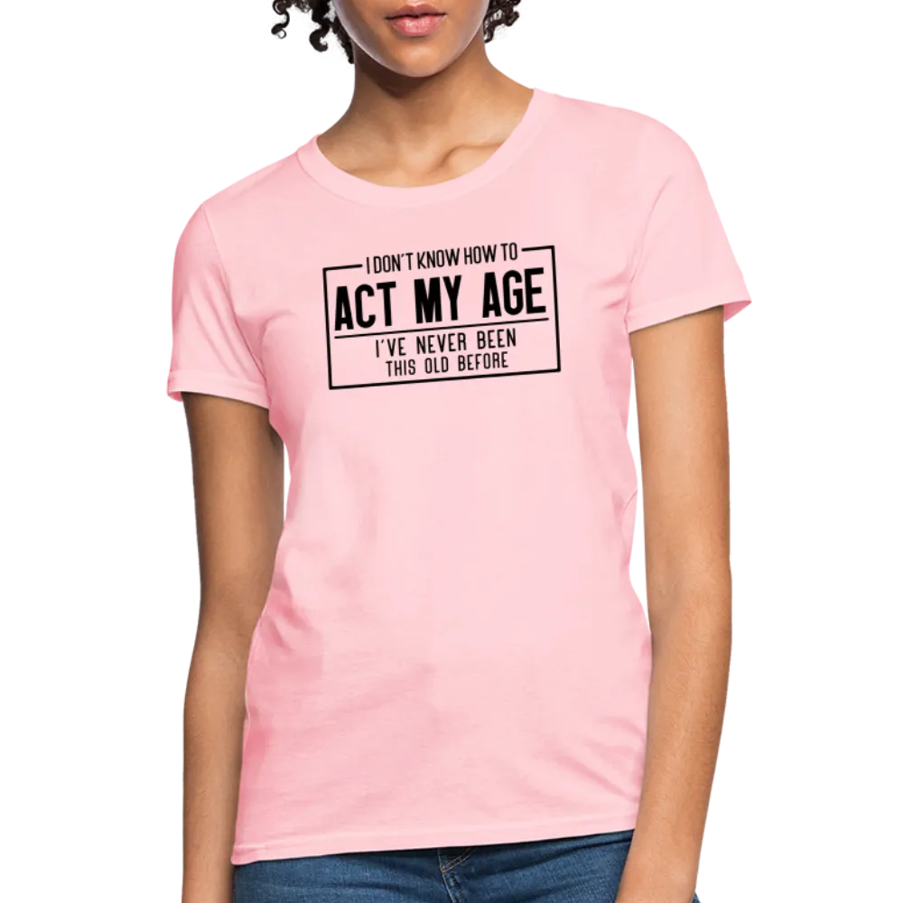 I Don't Know How To Act My Age Women's T-Shirt