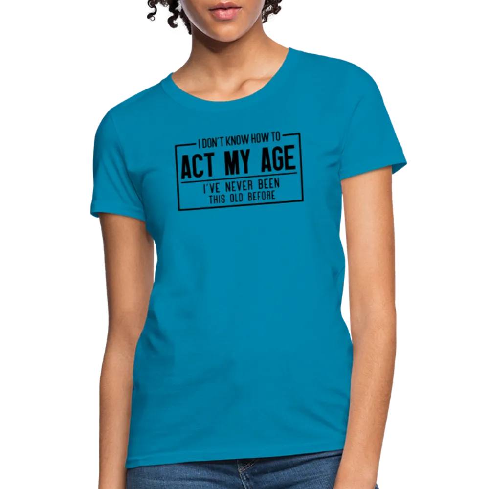 I Don't Know How To Act My Age Women's T-Shirt