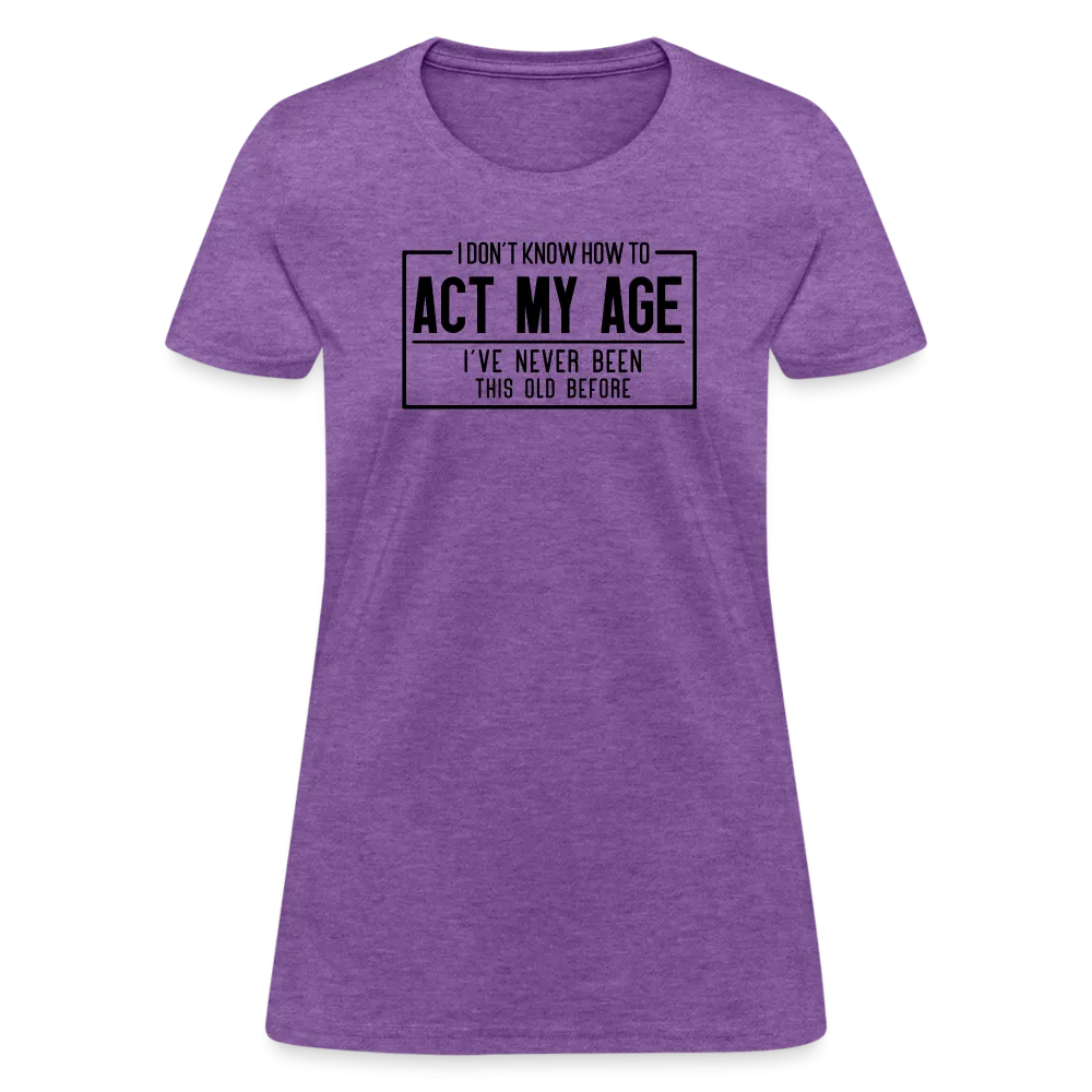 I Don't Know How To Act My Age Women's T-Shirt