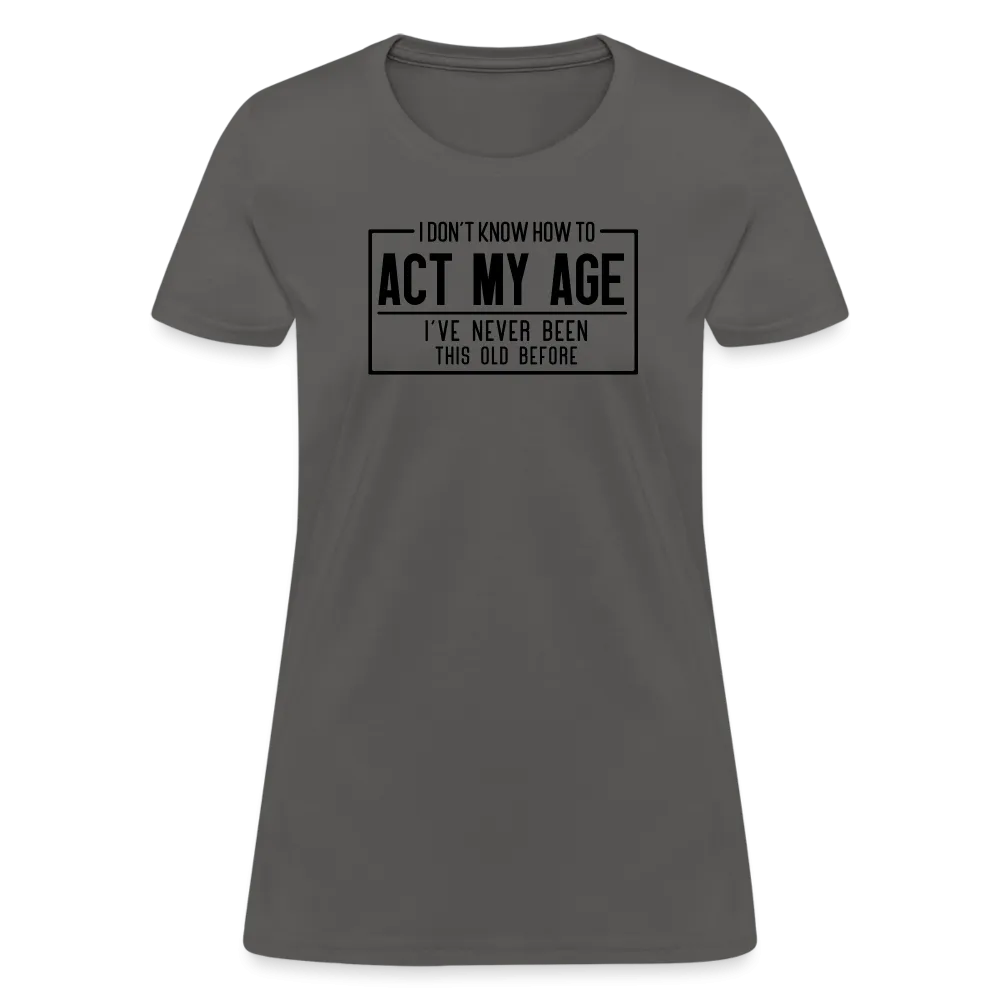 I Don't Know How To Act My Age Women's T-Shirt
