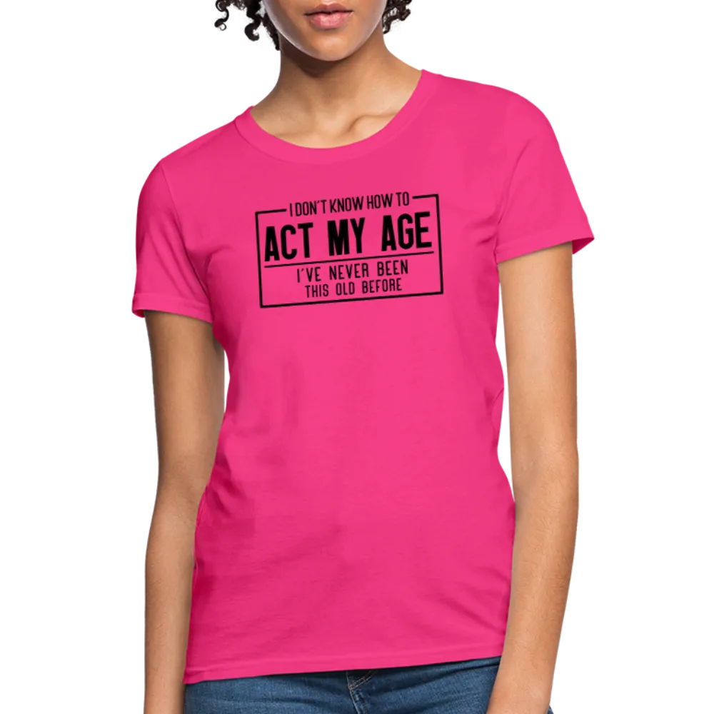 I Don't Know How To Act My Age Women's T-Shirt