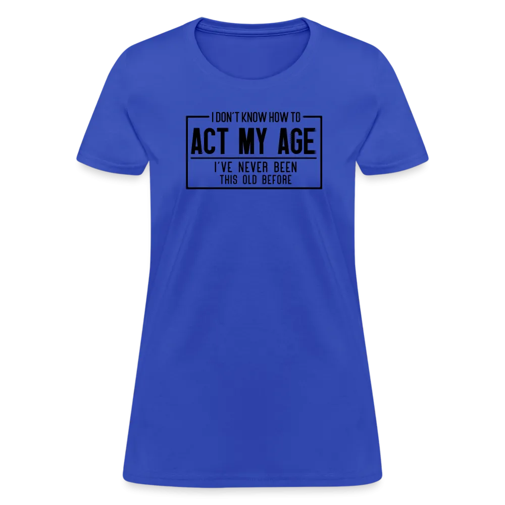 I Don't Know How To Act My Age Women's T-Shirt