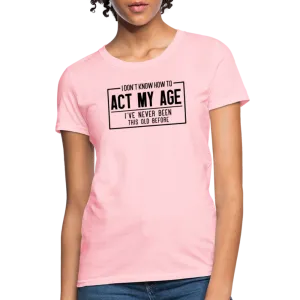 I Don't Know How To Act My Age Women's T-Shirt