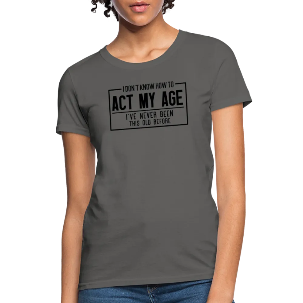 I Don't Know How To Act My Age Women's T-Shirt