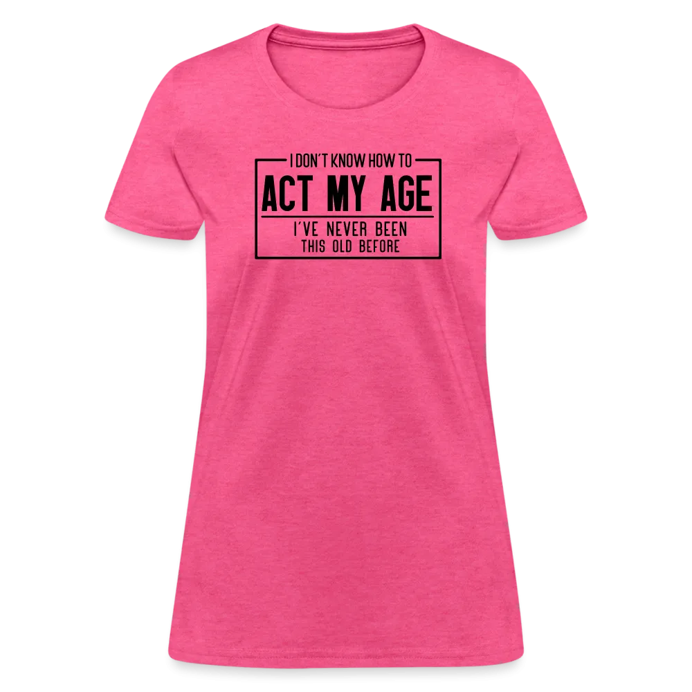 I Don't Know How To Act My Age Women's T-Shirt
