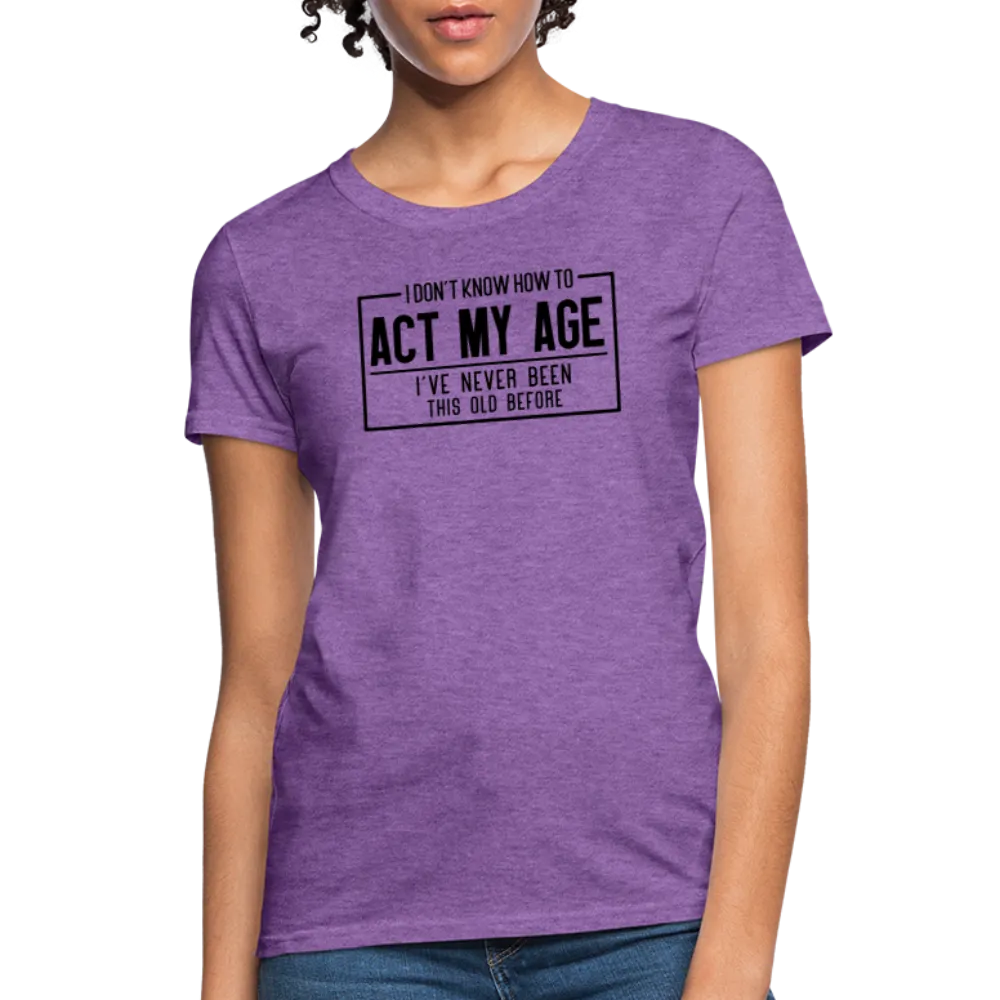 I Don't Know How To Act My Age Women's T-Shirt