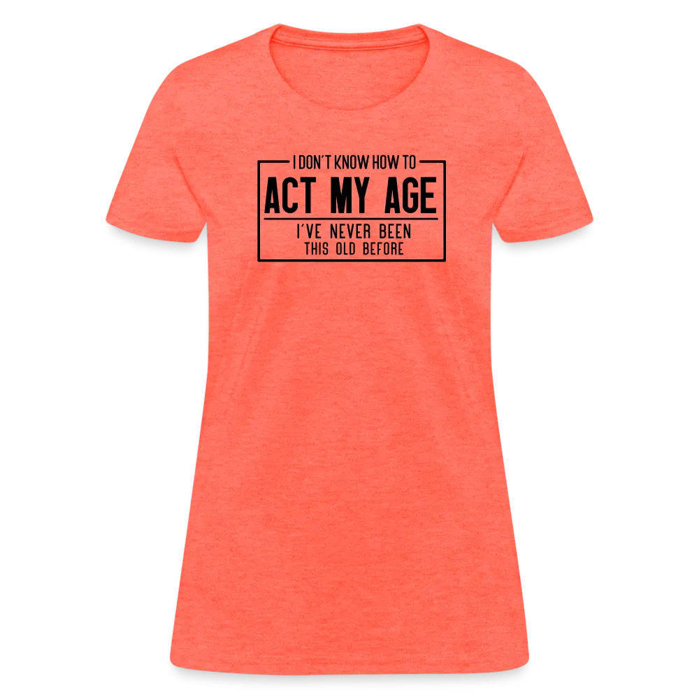 I Don't Know How To Act My Age Women's T-Shirt