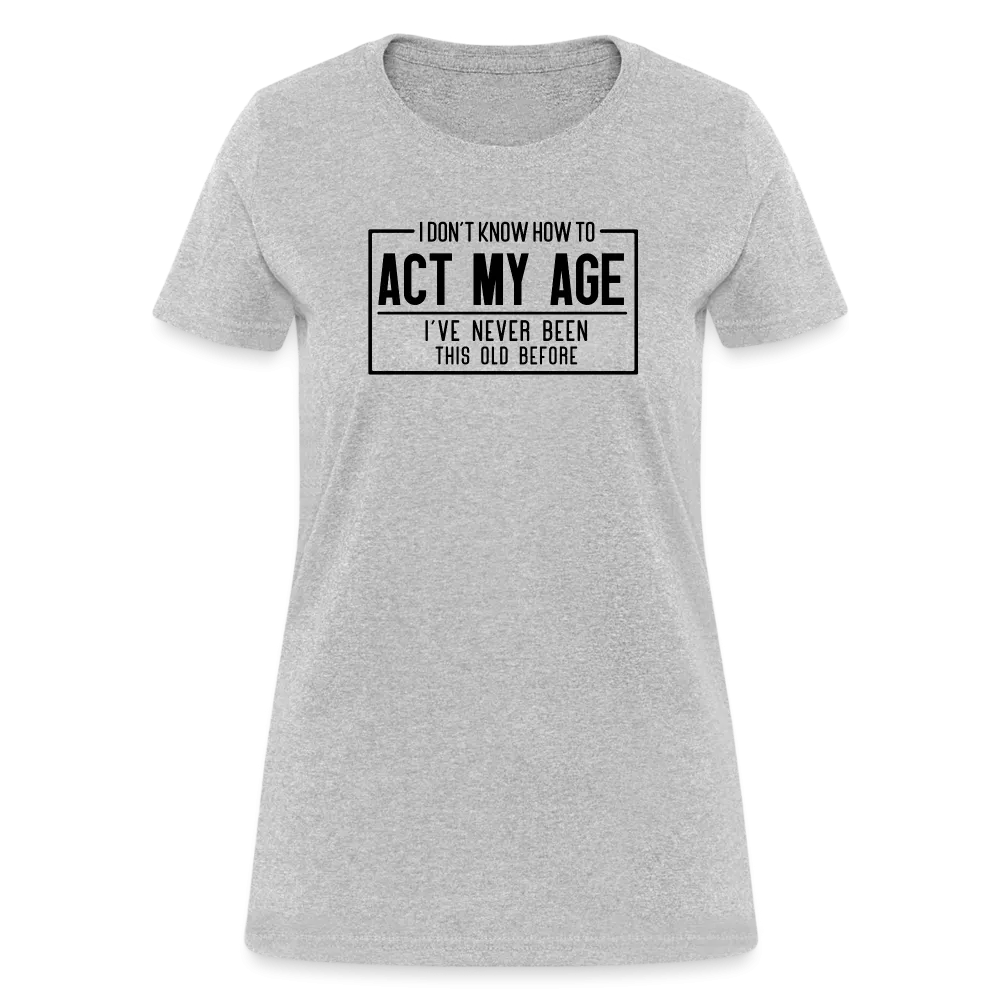 I Don't Know How To Act My Age Women's T-Shirt