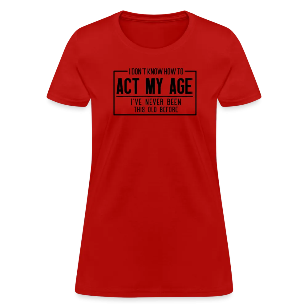 I Don't Know How To Act My Age Women's T-Shirt