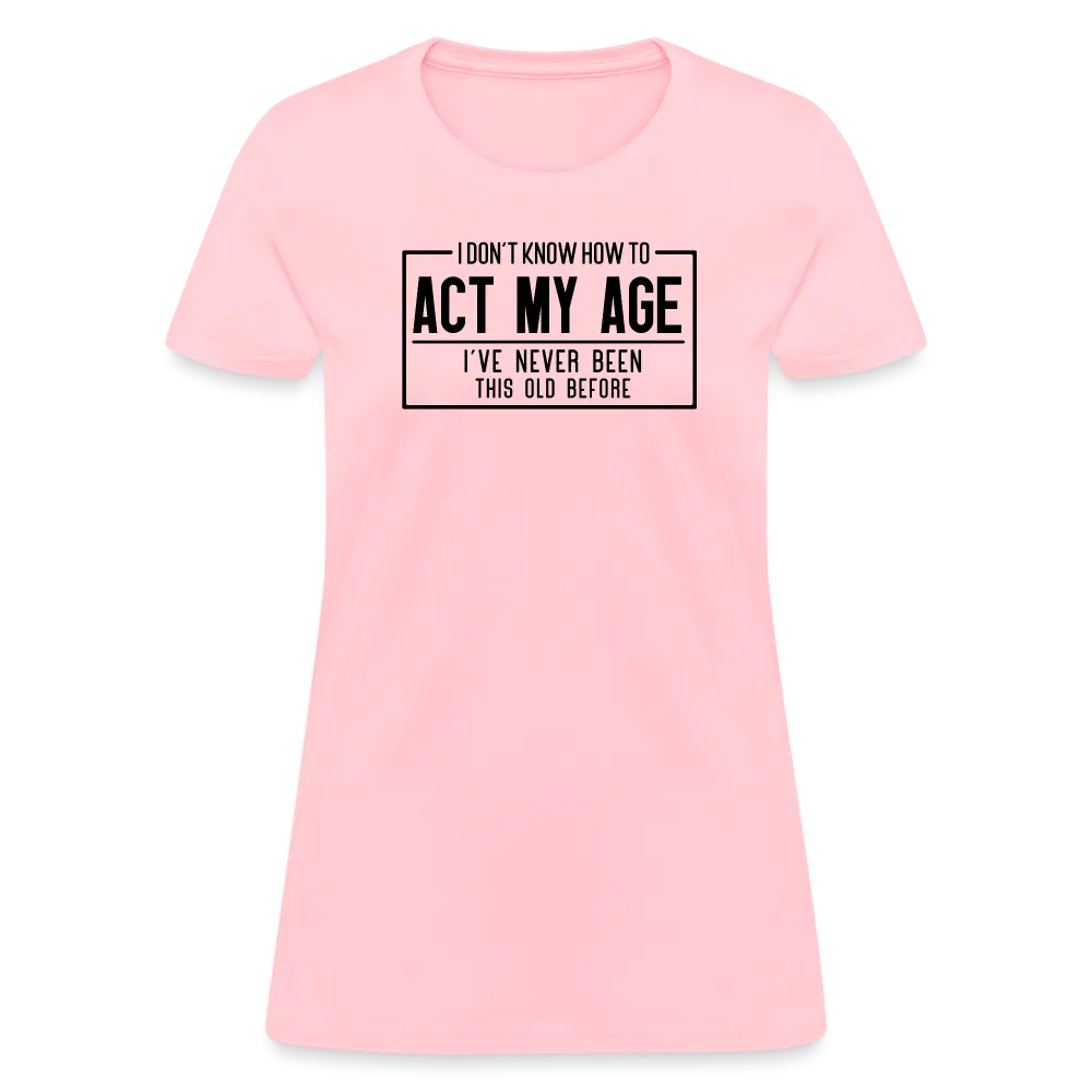 I Don't Know How To Act My Age Women's T-Shirt