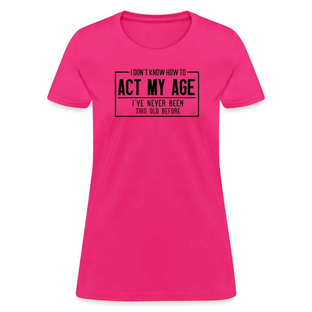 I Don't Know How To Act My Age Women's T-Shirt