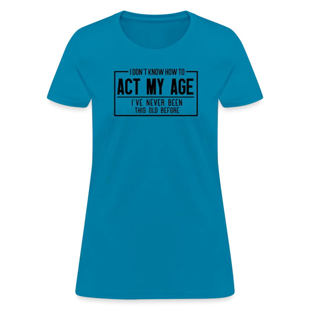 I Don't Know How To Act My Age Women's T-Shirt
