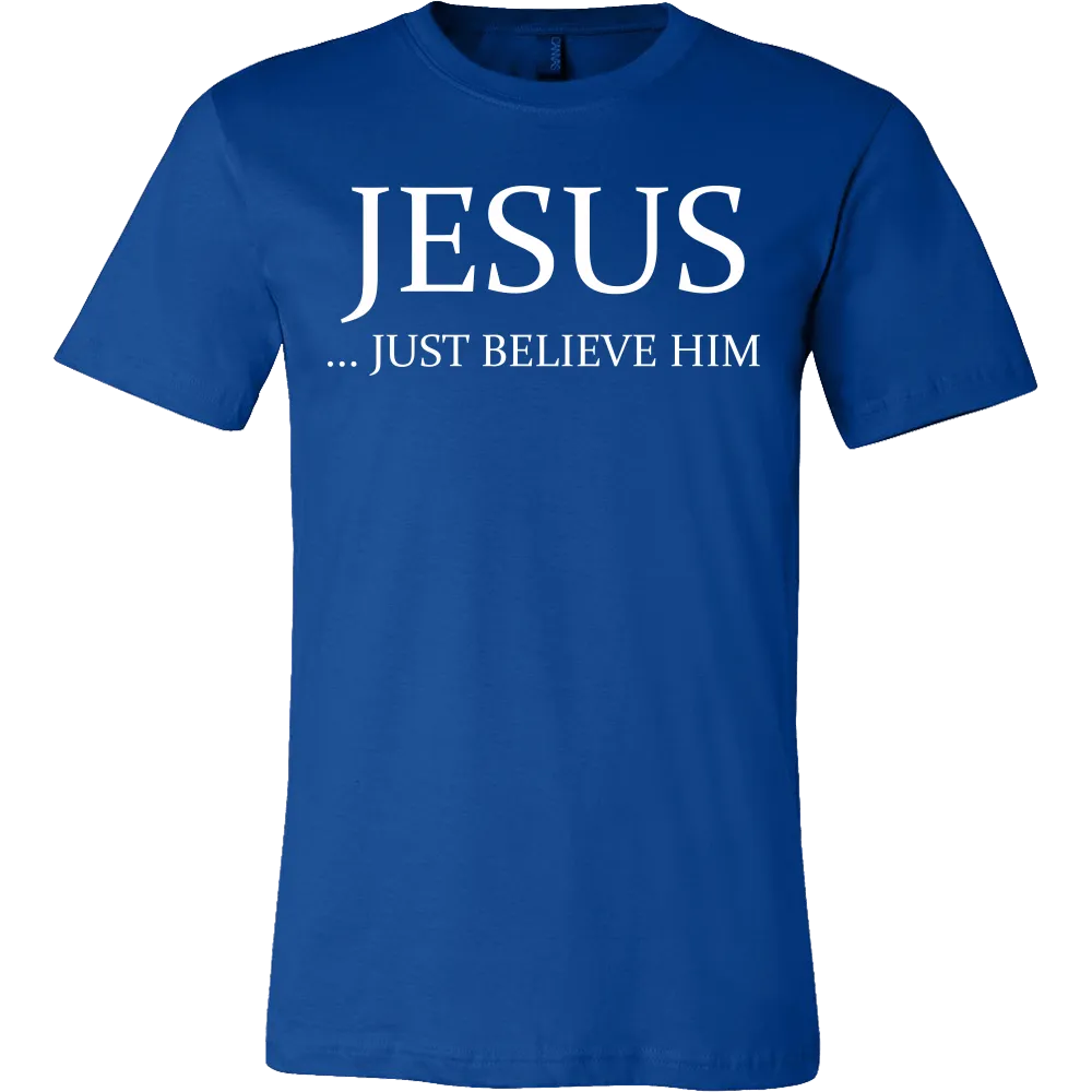 Jesus Just Believe Him Limited Edition T-Shirt