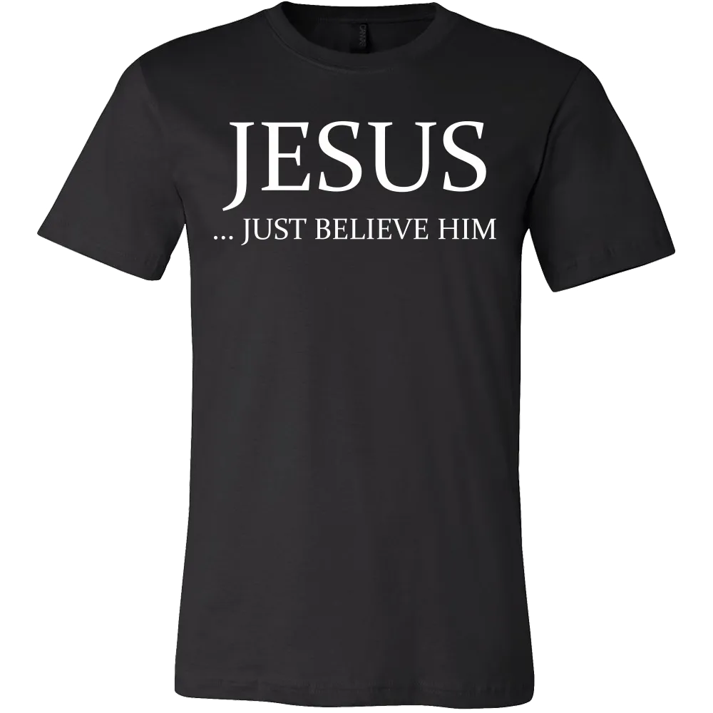 Jesus Just Believe Him Limited Edition T-Shirt